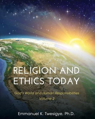 Religion and Ethics Today: God's World and Human Responsibilities, Volume 2 by Twesigye, Emmanuel K.