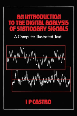 An Introduction to the Digital Analysis of Stationary Signals: A Computer Illustrated Text by Castro, I. P.