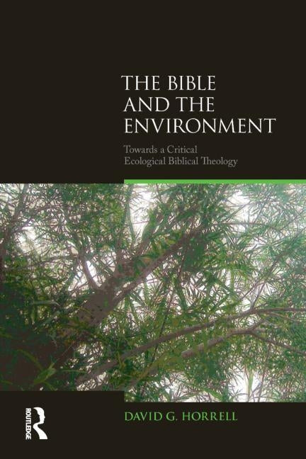 The Bible and the Environment: Towards a Critical Ecological Biblical Theology by Horrell, David G.