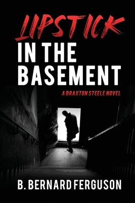 Lipstick In The Basement: A Braxton Steele Novel by Ferguson, B. Bernard