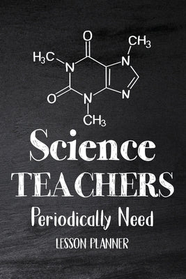 Science Teachers Periodically Need: Chemistry Teacher Planner, Biology Physics Teacher Planner, Open-Dated Planner, Undated Lesson Planner by Online Store, Paperland