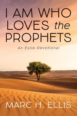 I Am Who Loves the Prophets by Ellis, Marc H.
