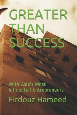 Greater Than Success: With Asia's Most Influential Entrepreneurs by Hameed, Firdouz