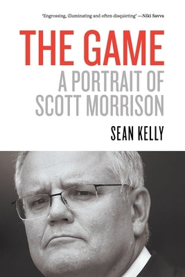The Game: A Portrait of Scott Morrison by Kelly, Sean