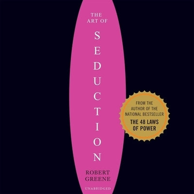 The Art of Seduction (Unabridged): An Indispensible Primer on the Ultimate Form of Power by Greene, Robert