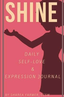 Shine: Self-Love & Expression Journal by Farmer, Lcsw Sharea