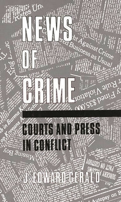 News of Crime: Courts and Press in Conflict by Gerald, J. Edward