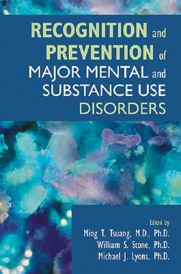 Recognition and Prevention of Major Mental and Substance Use Disorders by Tsuang, Ming T.