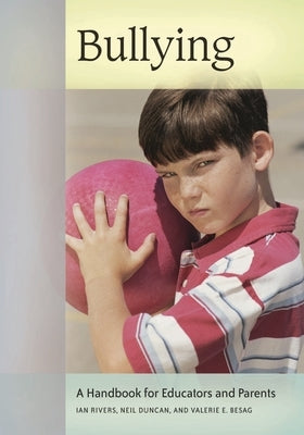 Bullying: A Handbook for Educators and Parents by Rivers, Ian