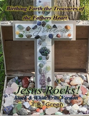 Birthing Forth the Treasures of the Father's Heart: Jesus Rocks by Green, T. R.