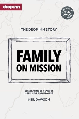 Family on Mission: Celebrating 25 years of hope, help and healing by Dawson, Neil