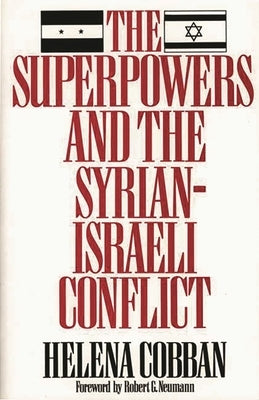 The Superpowers and the Syrian-Israeli Conflict: Beyond Crisis Management? by Cobban, Helena