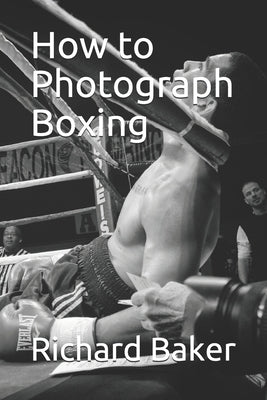 How to Photograph Boxing by Baker, Richard E.