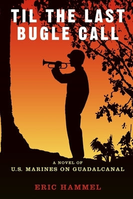 'Til The Last Bugle Call: A Novel of U.S. Marines On Guadalcanal by Eric Hammel