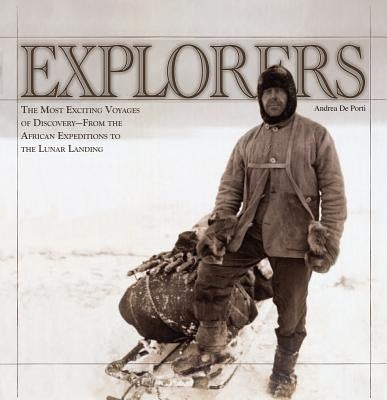 Explorers: The Most Exciting Voyages of Discovery -- From the African Expeditions to the Lunar Landing by Porti, Andrea