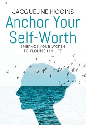 Anchor Your Self-Worth by Higgins, Jacqueline D.