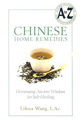 Chinese Home Remedies: Harnessing Ancient Wisdom for Self-Healing by Wang, Lihua