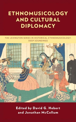 Ethnomusicology and Cultural Diplomacy by Hebert, David G.
