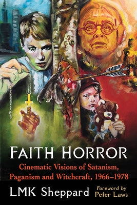 Faith Horror: Cinematic Visions of Satanism, Paganism and Witchcraft, 1966-1978 by Sheppard, Lmk