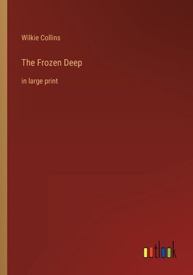 The Frozen Deep: in large print by Collins, Wilkie