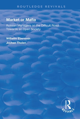 Market or Mafia: Russian Managers on the Difficult Road Towards an Open Society by Eberwein, Wilhelm