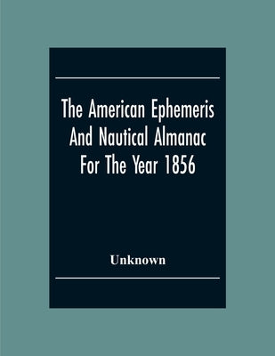 The American Ephemeris And Nautical Almanac For The Year 1856 by Unknown