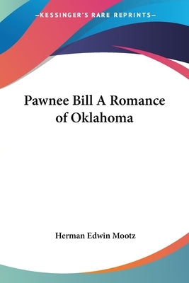 Pawnee Bill A Romance of Oklahoma by Mootz, Herman Edwin