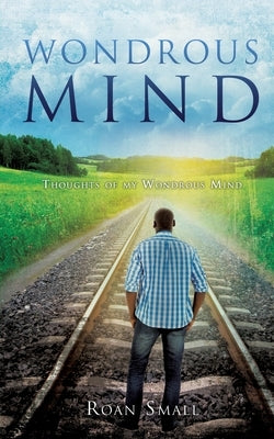 Wondrous Mind: Wondrous Mind and thoughts of mine by Small, Roan