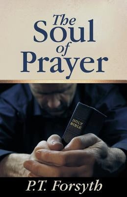 The Soul of Prayer by Forsyth, P. T.