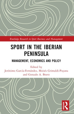 Sport in the Iberian Peninsula: Management, Economics and Policy by Garc?a-Fern?ndez, Jer?nimo