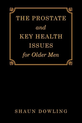 The Prostate and Key Health Issues for Older Men by Dowling, Shaun