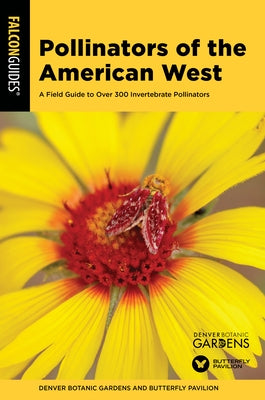 Pollinators of the American West: A Field Guide to Over 300 Invertebrate Pollinators by Denver Botanic Gardens