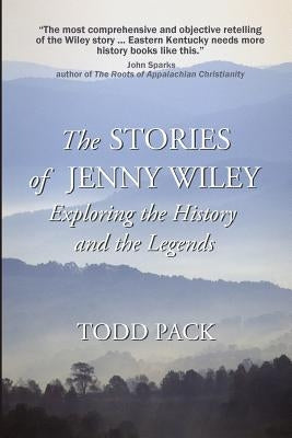 The Stories of Jenny Wiley: Exploring the History and the Legends by Pack, Todd