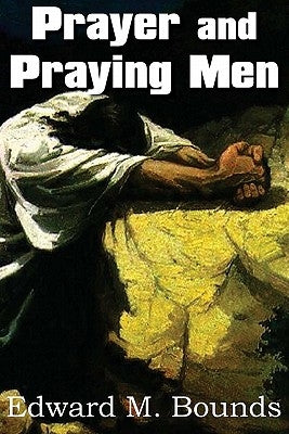 Prayer and Praying Men by Bounds, Edward M.