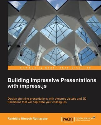 Building Impressive Presentations with Impress.Js by Nimesh Ratnayake, Rakhitha