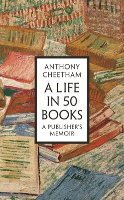A Life in 50 Books by Cheetham, Anthony