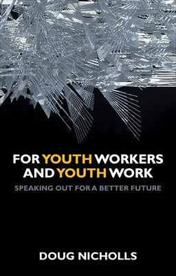 For Youth Workers and Youth Work: Speaking Out for a Better Future by Nicholls, Doug
