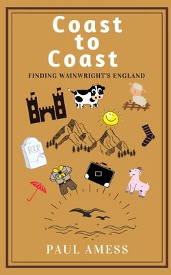 Coast to Coast: Finding Wainwright's England by Amess, Paul