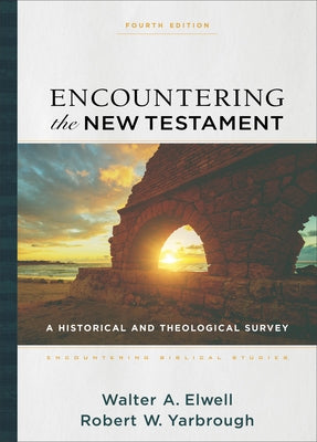 Encountering the New Testament: A Historical and Theological Survey by Elwell, Walter A.