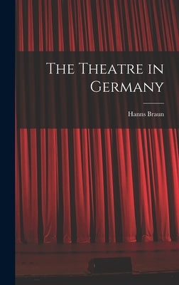 The Theatre in Germany by Braun, Hanns 1893-1966