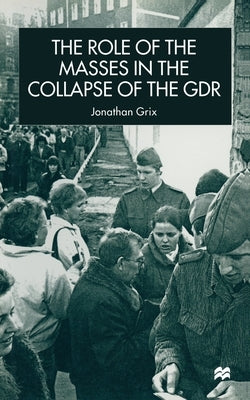 The Role of the Masses in the Collapse of the Gdr by Grix, J.