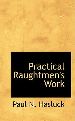 Practical Raughtmen's Work by Hasluck, Paul N.