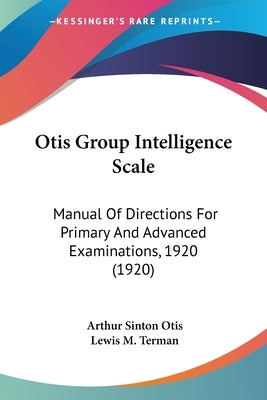 Otis Group Intelligence Scale: Manual Of Directions For Primary And Advanced Examinations, 1920 (1920) by Otis, Arthur Sinton