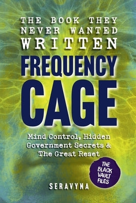 The Book They Never Wanted Written: Frequency Cage by Seravyna