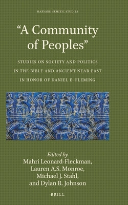 "A Community of Peoples": Studies on Society and Politics in the Bible and Ancient Near East in Honor of Daniel E. Fleming by Leonard-Fleckman, Mahri