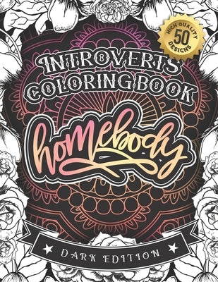 Introverts Coloring Book: Homebody: (Dark Edition): A Hilarious Fun Colouring Gift Book For Adults Relaxation With Funny Sarcastic Solitary Quot by Coloring Books, Snarky Adult