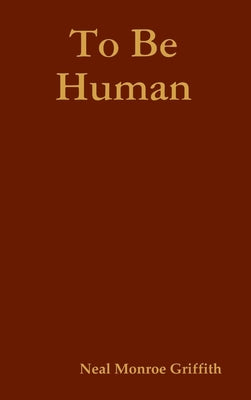 To Be Human by Griffith, Neal Monroe
