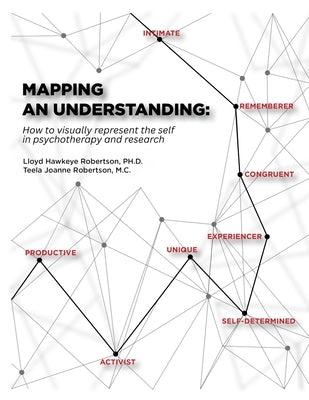 Mapping an Understanding: How to visually represent the self in psychotherapy and research by Robertson, Lloyd Hawkeye