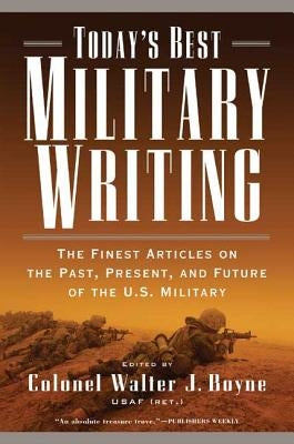 Today's Best Military Writing: The Finest Articles on the Past, Present, and Future of the U.S. Military by Boyne, Walter J.