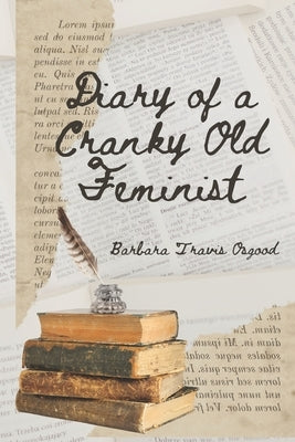 Diary of a Cranky Old Feminist by Osgood, Barbara